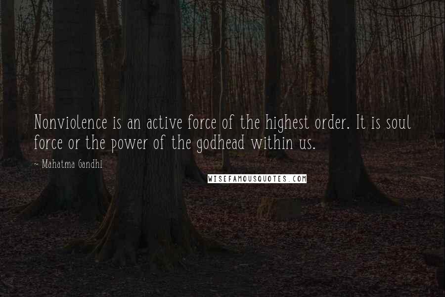 Mahatma Gandhi Quotes: Nonviolence is an active force of the highest order. It is soul force or the power of the godhead within us.