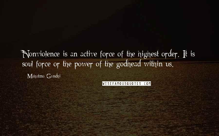 Mahatma Gandhi Quotes: Nonviolence is an active force of the highest order. It is soul force or the power of the godhead within us.