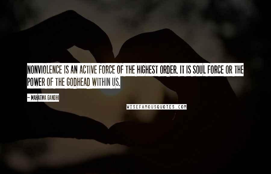 Mahatma Gandhi Quotes: Nonviolence is an active force of the highest order. It is soul force or the power of the godhead within us.