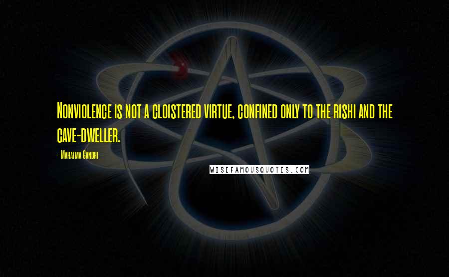Mahatma Gandhi Quotes: Nonviolence is not a cloistered virtue, confined only to the rishi and the cave-dweller.