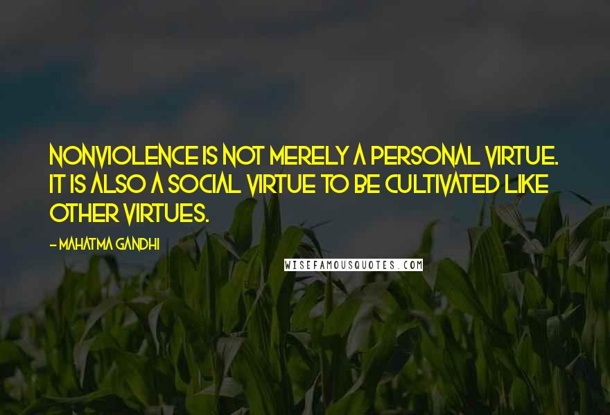 Mahatma Gandhi Quotes: Nonviolence is not merely a personal virtue. It is also a social virtue to be cultivated like other virtues.