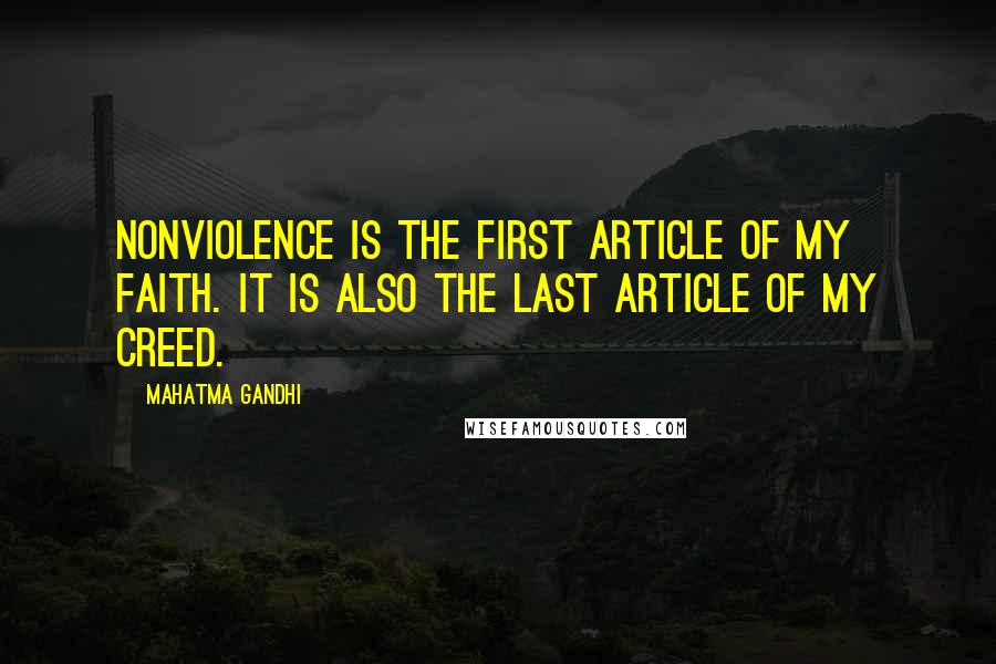 Mahatma Gandhi Quotes: Nonviolence is the first article of my faith. It is also the last article of my creed.