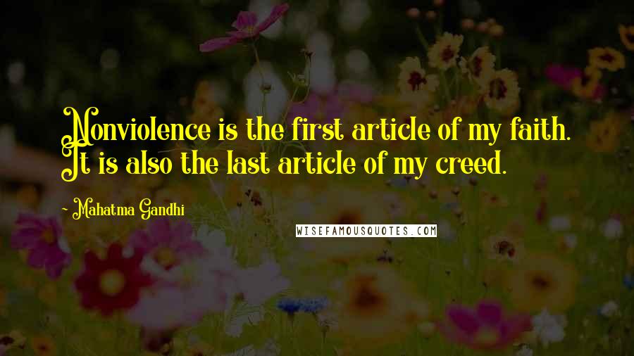 Mahatma Gandhi Quotes: Nonviolence is the first article of my faith. It is also the last article of my creed.