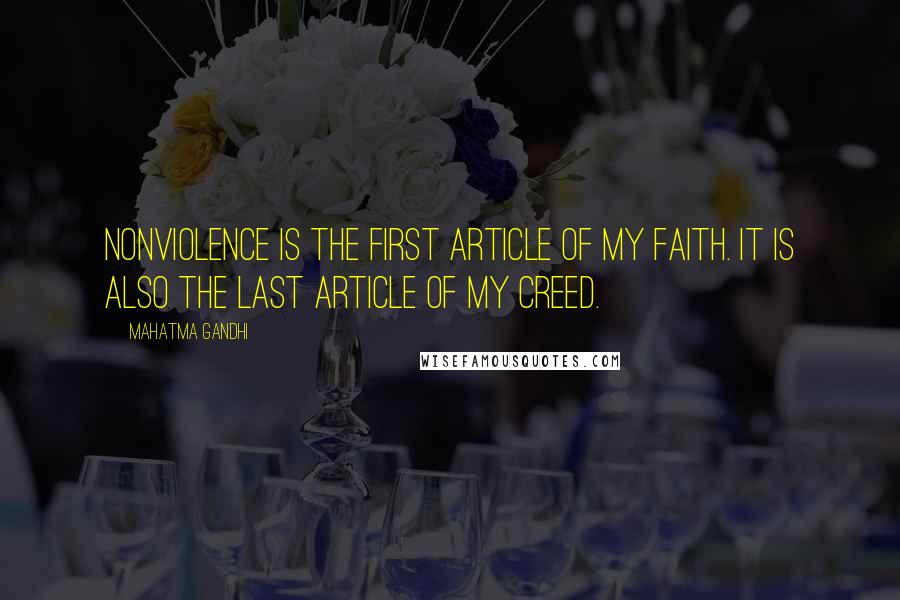 Mahatma Gandhi Quotes: Nonviolence is the first article of my faith. It is also the last article of my creed.