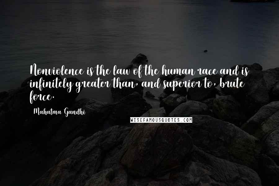 Mahatma Gandhi Quotes: Nonviolence is the law of the human race and is infinitely greater than, and superior to, brute force.