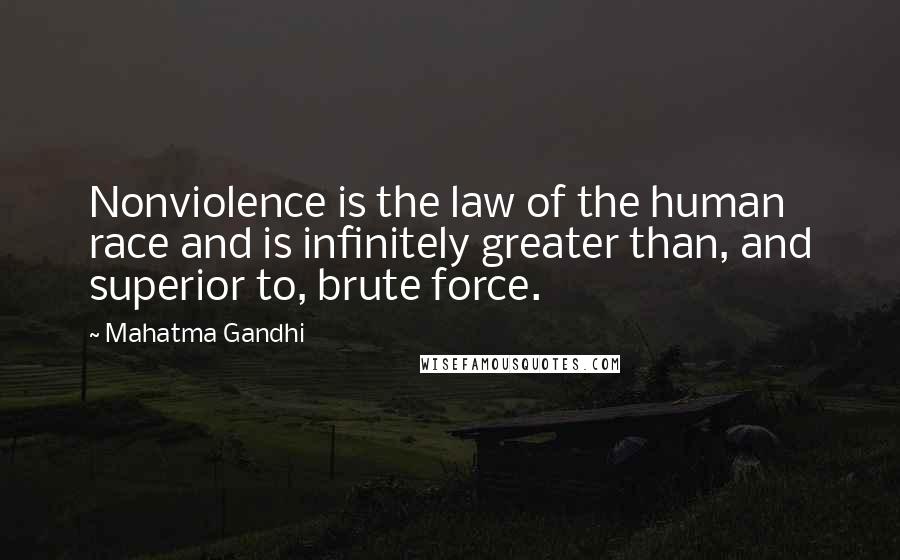 Mahatma Gandhi Quotes: Nonviolence is the law of the human race and is infinitely greater than, and superior to, brute force.