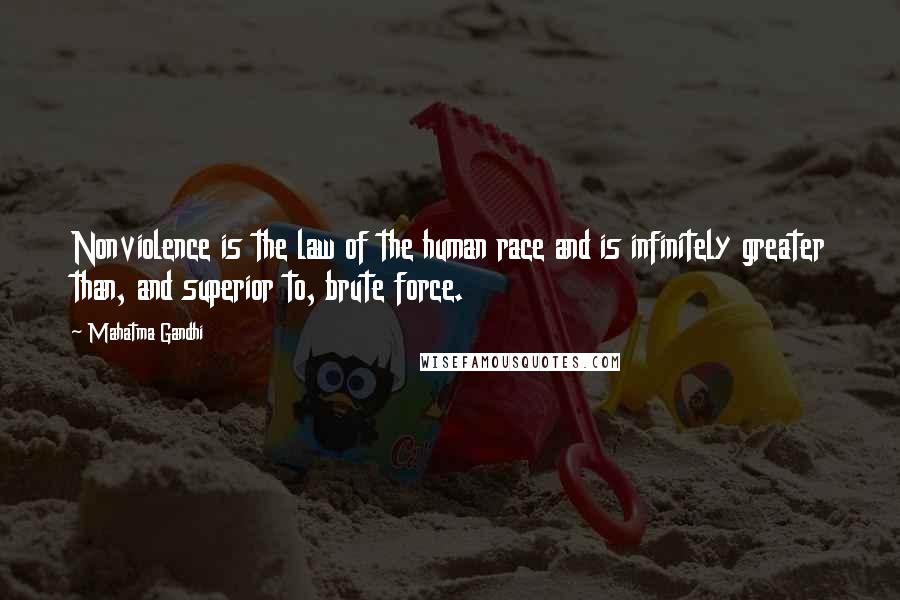 Mahatma Gandhi Quotes: Nonviolence is the law of the human race and is infinitely greater than, and superior to, brute force.