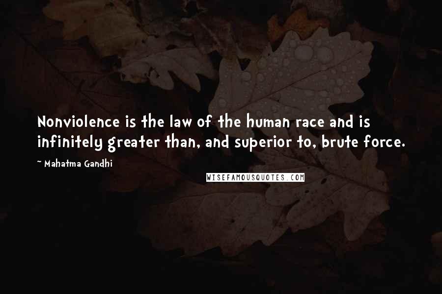 Mahatma Gandhi Quotes: Nonviolence is the law of the human race and is infinitely greater than, and superior to, brute force.