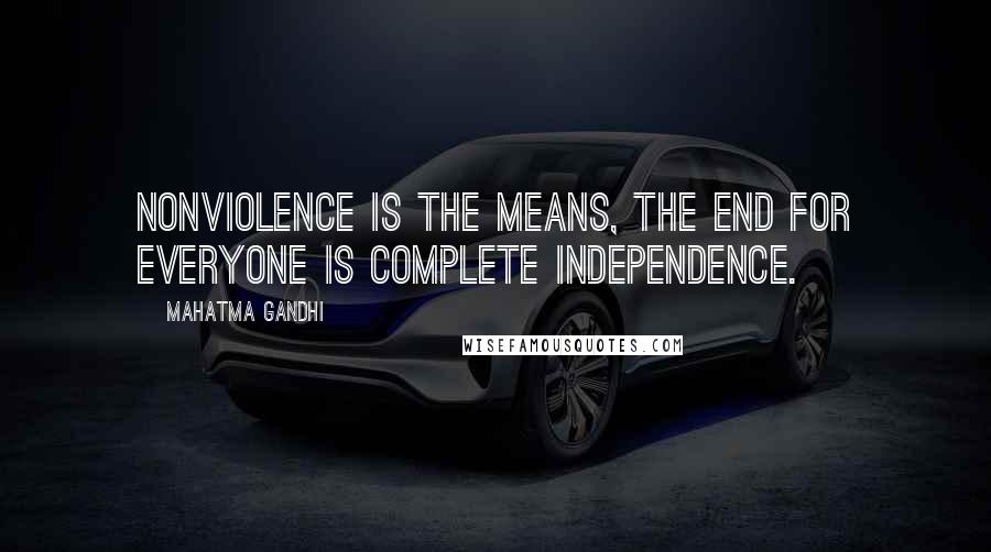 Mahatma Gandhi Quotes: Nonviolence is the means, the end for everyone is complete independence.