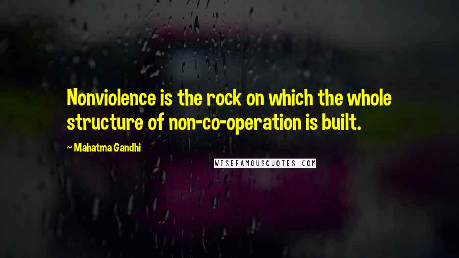 Mahatma Gandhi Quotes: Nonviolence is the rock on which the whole structure of non-co-operation is built.
