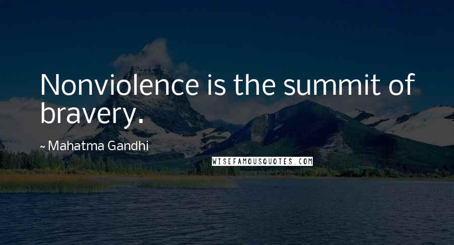 Mahatma Gandhi Quotes: Nonviolence is the summit of bravery.