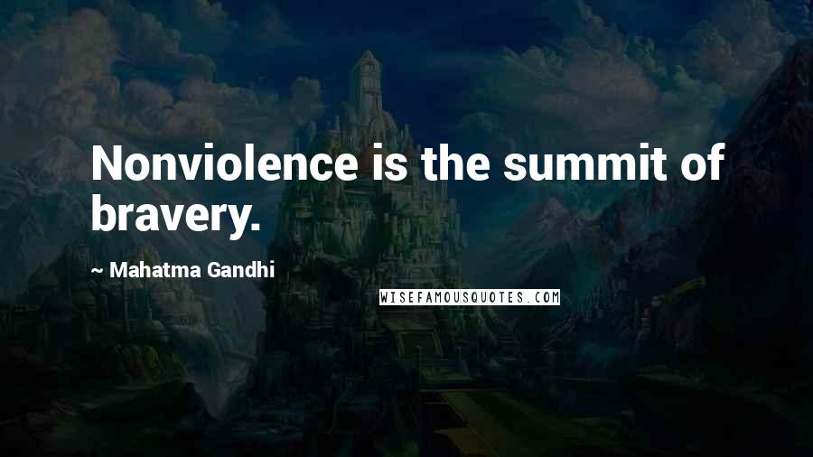 Mahatma Gandhi Quotes: Nonviolence is the summit of bravery.