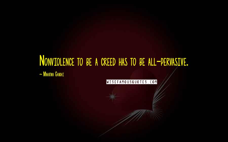 Mahatma Gandhi Quotes: Nonviolence to be a creed has to be all-pervasive.