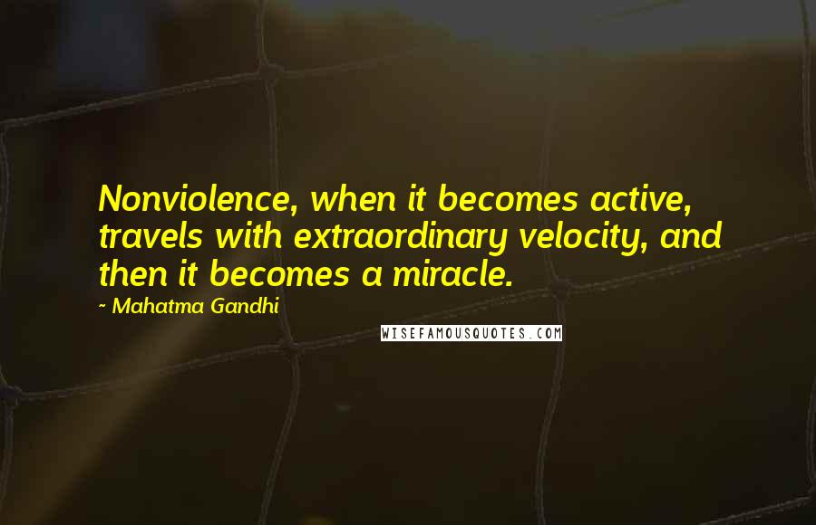 Mahatma Gandhi Quotes: Nonviolence, when it becomes active, travels with extraordinary velocity, and then it becomes a miracle.