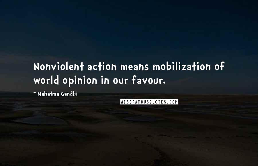 Mahatma Gandhi Quotes: Nonviolent action means mobilization of world opinion in our favour.