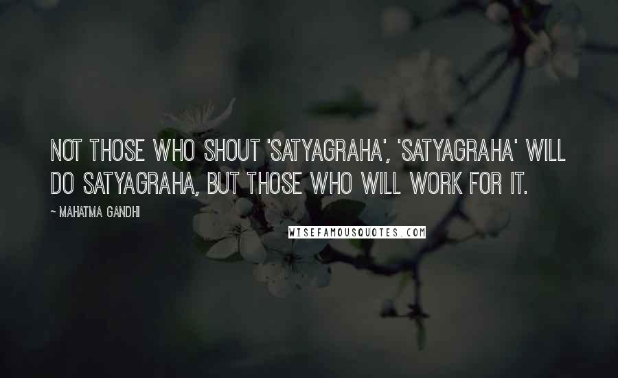 Mahatma Gandhi Quotes: Not those who shout 'satyagraha', 'satyagraha' will do satyagraha, but those who will work for it.