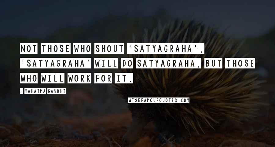 Mahatma Gandhi Quotes: Not those who shout 'satyagraha', 'satyagraha' will do satyagraha, but those who will work for it.