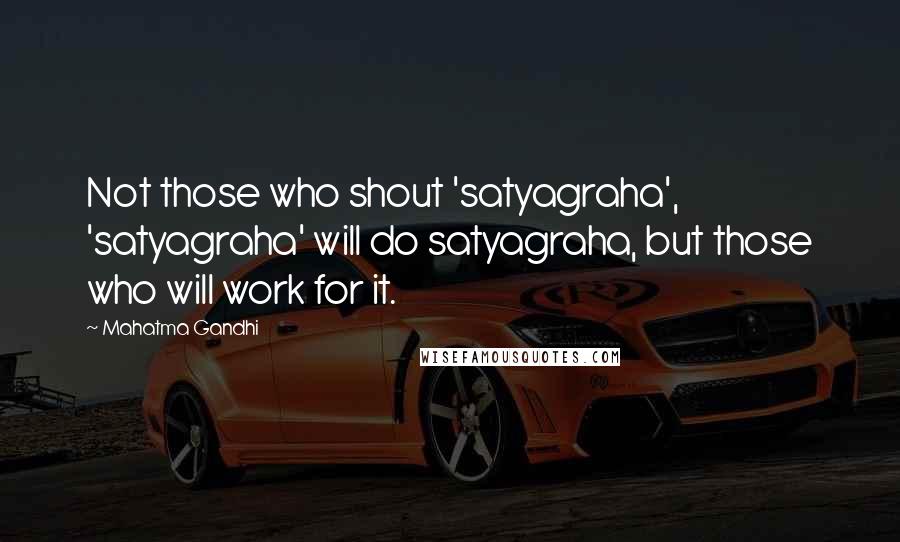 Mahatma Gandhi Quotes: Not those who shout 'satyagraha', 'satyagraha' will do satyagraha, but those who will work for it.