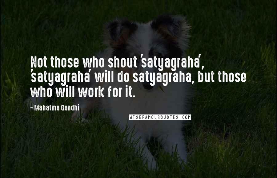 Mahatma Gandhi Quotes: Not those who shout 'satyagraha', 'satyagraha' will do satyagraha, but those who will work for it.