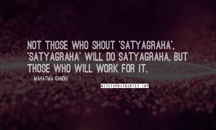 Mahatma Gandhi Quotes: Not those who shout 'satyagraha', 'satyagraha' will do satyagraha, but those who will work for it.