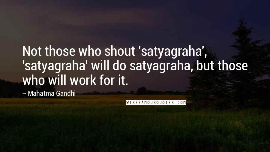 Mahatma Gandhi Quotes: Not those who shout 'satyagraha', 'satyagraha' will do satyagraha, but those who will work for it.