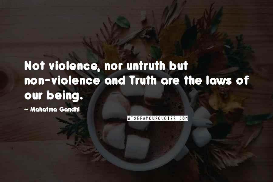 Mahatma Gandhi Quotes: Not violence, nor untruth but non-violence and Truth are the laws of our being.