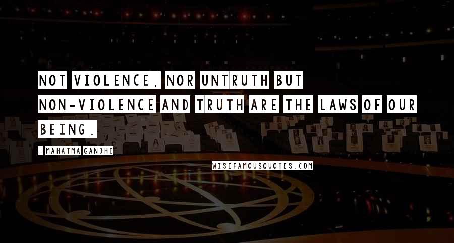 Mahatma Gandhi Quotes: Not violence, nor untruth but non-violence and Truth are the laws of our being.