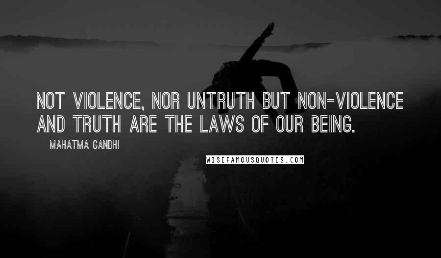 Mahatma Gandhi Quotes: Not violence, nor untruth but non-violence and Truth are the laws of our being.