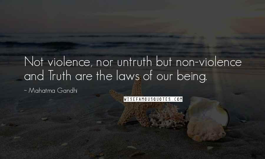 Mahatma Gandhi Quotes: Not violence, nor untruth but non-violence and Truth are the laws of our being.