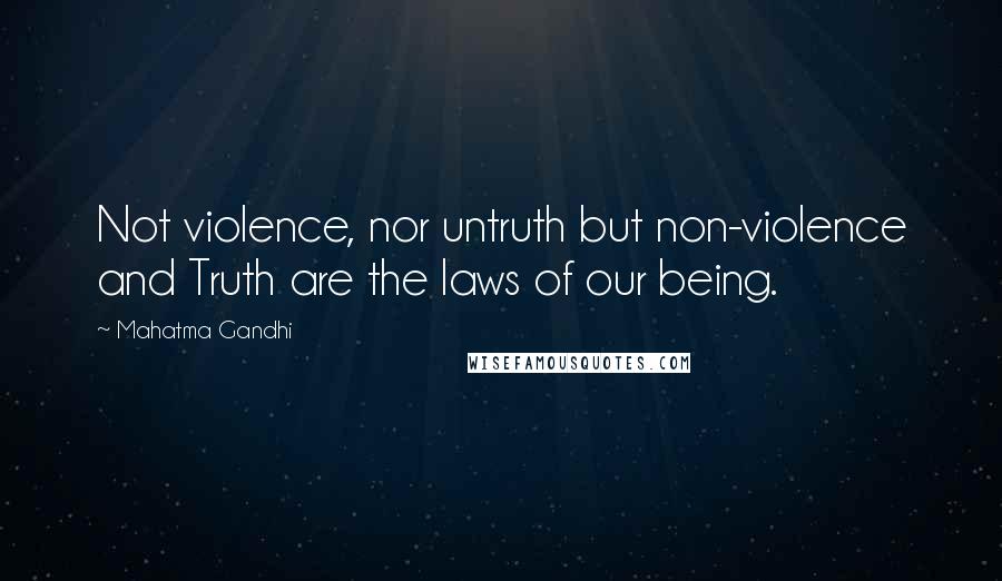 Mahatma Gandhi Quotes: Not violence, nor untruth but non-violence and Truth are the laws of our being.