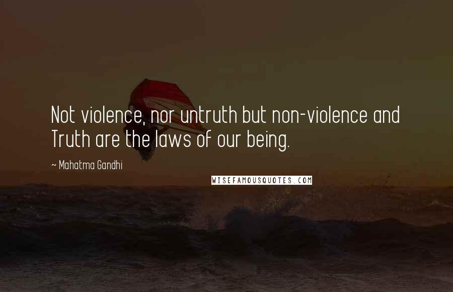 Mahatma Gandhi Quotes: Not violence, nor untruth but non-violence and Truth are the laws of our being.