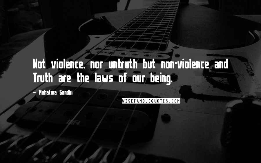 Mahatma Gandhi Quotes: Not violence, nor untruth but non-violence and Truth are the laws of our being.