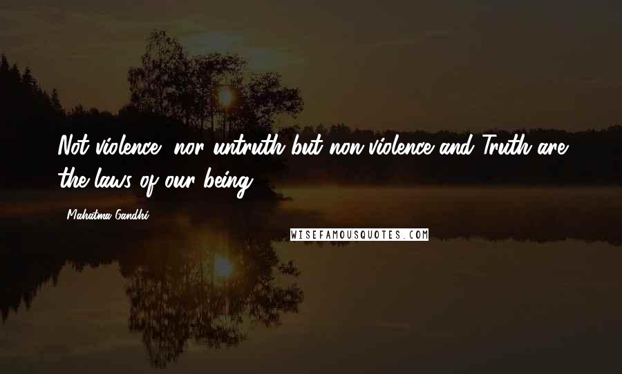 Mahatma Gandhi Quotes: Not violence, nor untruth but non-violence and Truth are the laws of our being.