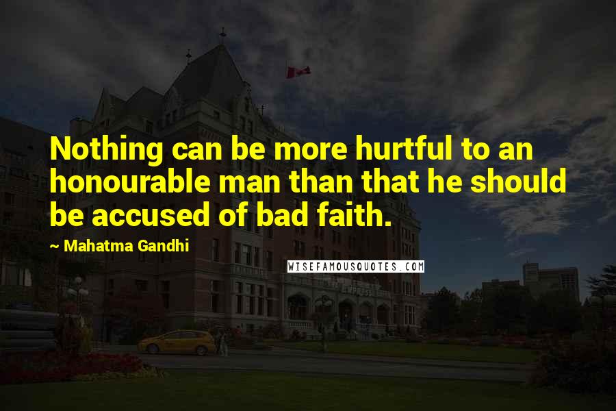 Mahatma Gandhi Quotes: Nothing can be more hurtful to an honourable man than that he should be accused of bad faith.