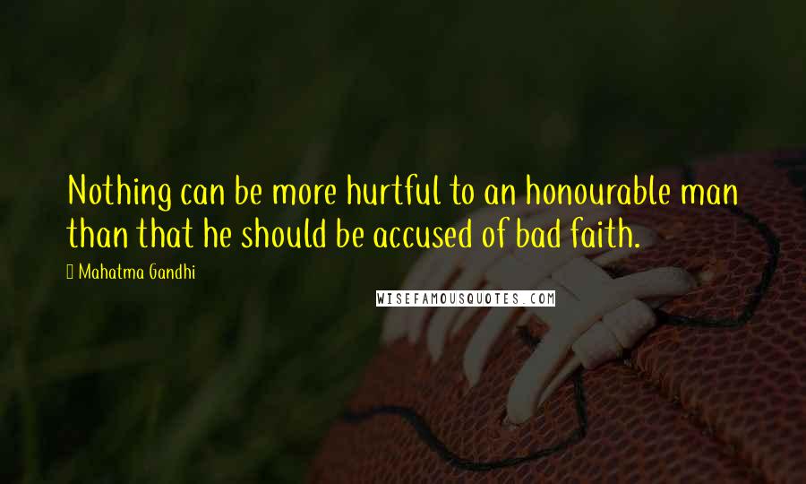 Mahatma Gandhi Quotes: Nothing can be more hurtful to an honourable man than that he should be accused of bad faith.