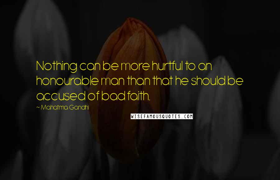 Mahatma Gandhi Quotes: Nothing can be more hurtful to an honourable man than that he should be accused of bad faith.