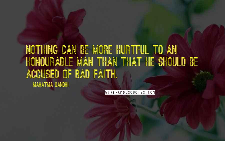 Mahatma Gandhi Quotes: Nothing can be more hurtful to an honourable man than that he should be accused of bad faith.