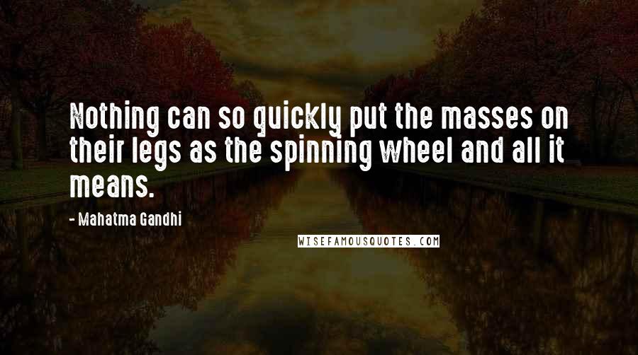 Mahatma Gandhi Quotes: Nothing can so quickly put the masses on their legs as the spinning wheel and all it means.