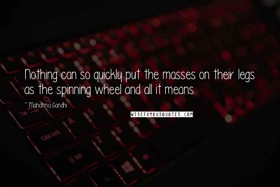 Mahatma Gandhi Quotes: Nothing can so quickly put the masses on their legs as the spinning wheel and all it means.