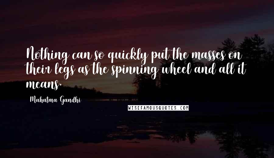 Mahatma Gandhi Quotes: Nothing can so quickly put the masses on their legs as the spinning wheel and all it means.