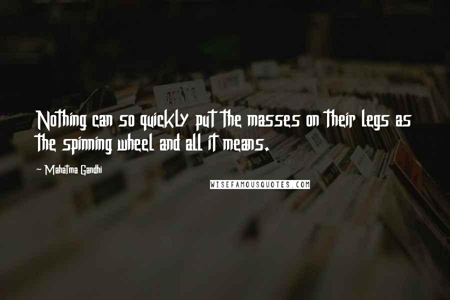 Mahatma Gandhi Quotes: Nothing can so quickly put the masses on their legs as the spinning wheel and all it means.