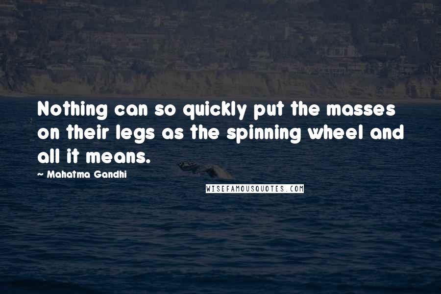 Mahatma Gandhi Quotes: Nothing can so quickly put the masses on their legs as the spinning wheel and all it means.