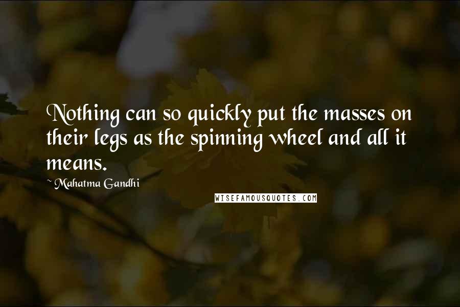 Mahatma Gandhi Quotes: Nothing can so quickly put the masses on their legs as the spinning wheel and all it means.