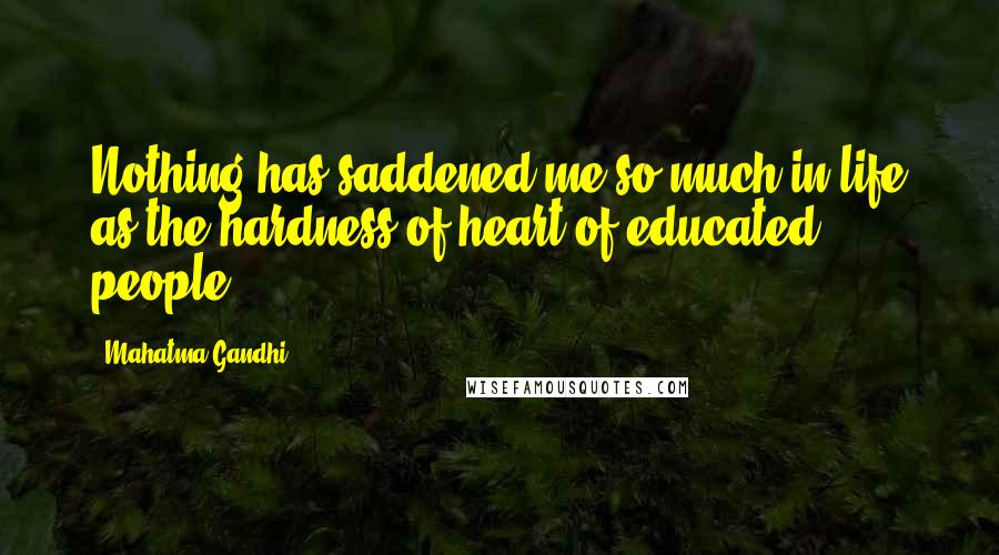 Mahatma Gandhi Quotes: Nothing has saddened me so much in life as the hardness of heart of educated people.