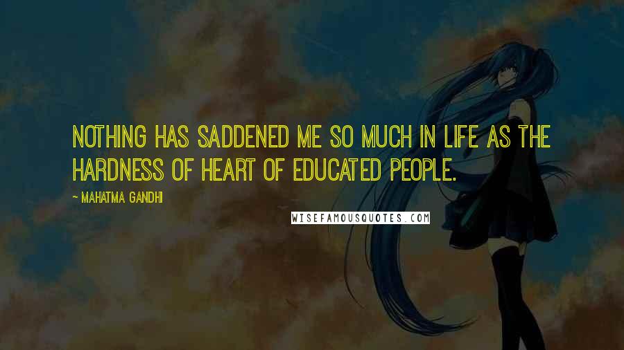 Mahatma Gandhi Quotes: Nothing has saddened me so much in life as the hardness of heart of educated people.