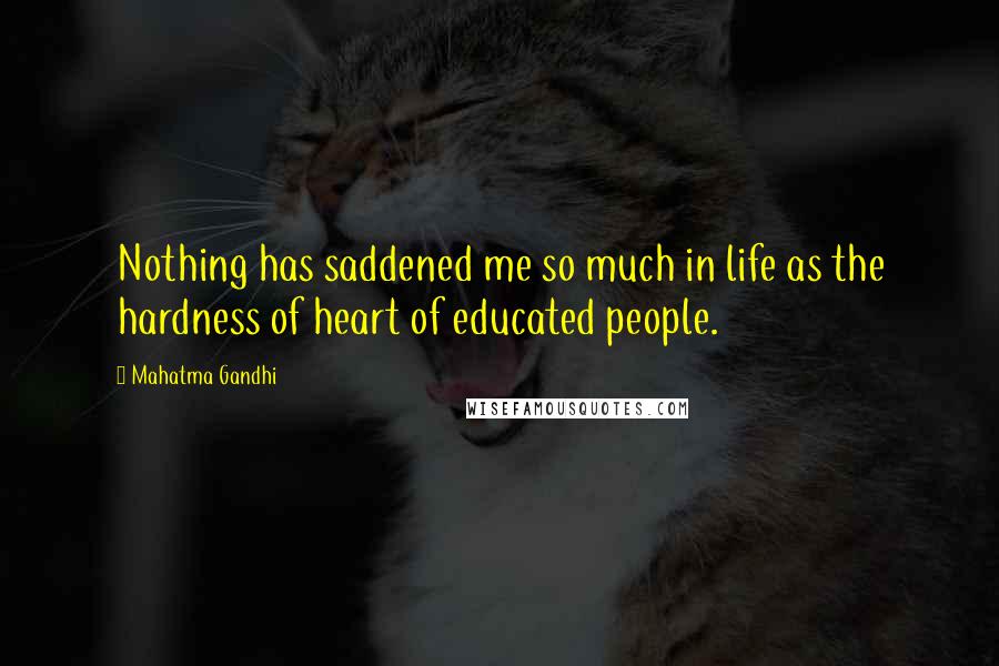 Mahatma Gandhi Quotes: Nothing has saddened me so much in life as the hardness of heart of educated people.