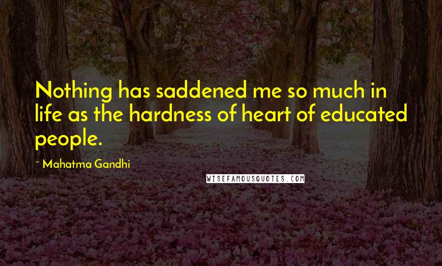 Mahatma Gandhi Quotes: Nothing has saddened me so much in life as the hardness of heart of educated people.