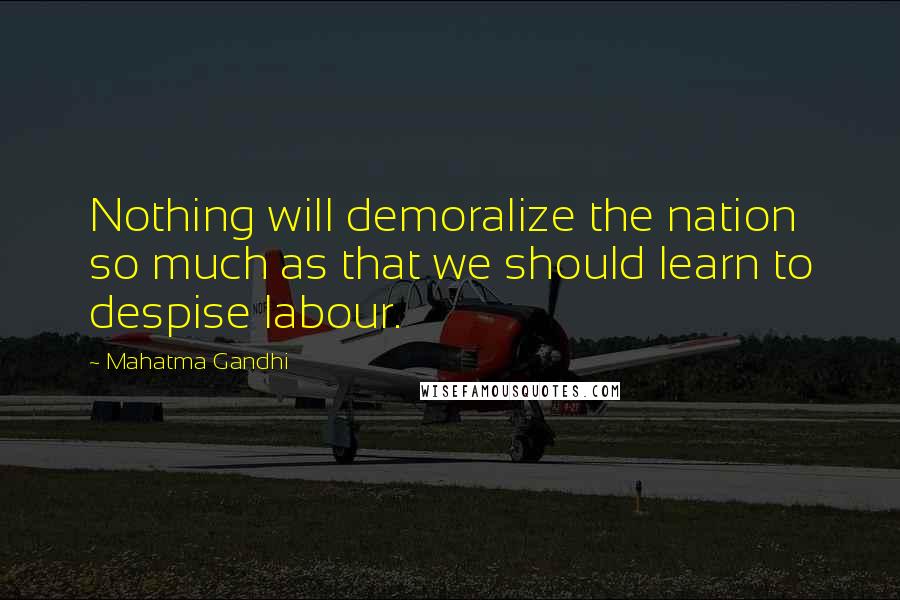 Mahatma Gandhi Quotes: Nothing will demoralize the nation so much as that we should learn to despise labour.