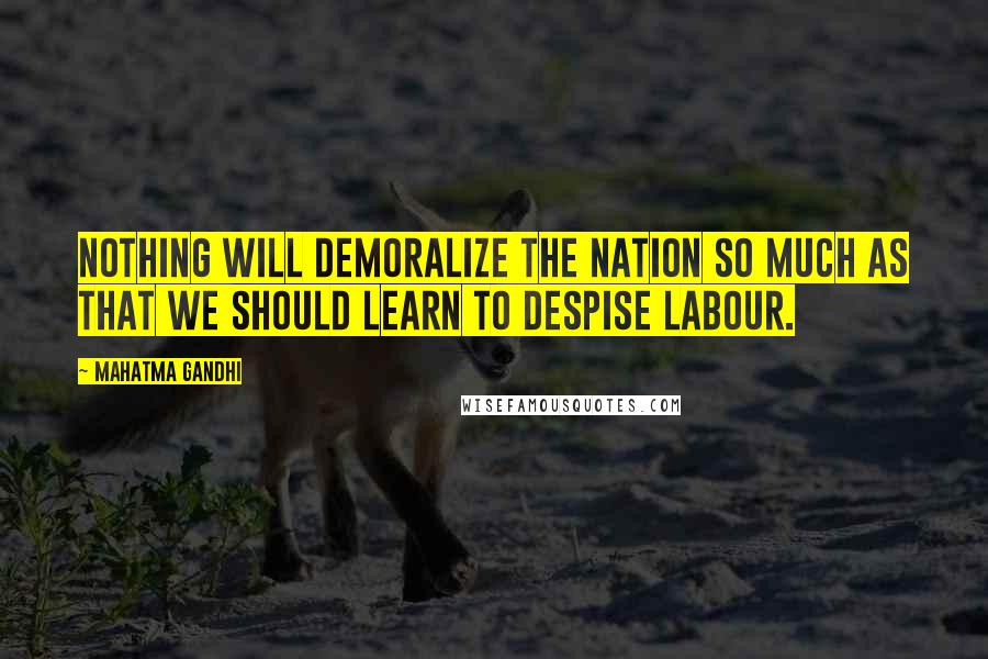 Mahatma Gandhi Quotes: Nothing will demoralize the nation so much as that we should learn to despise labour.