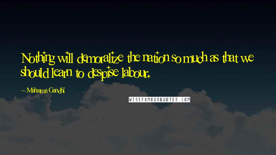 Mahatma Gandhi Quotes: Nothing will demoralize the nation so much as that we should learn to despise labour.